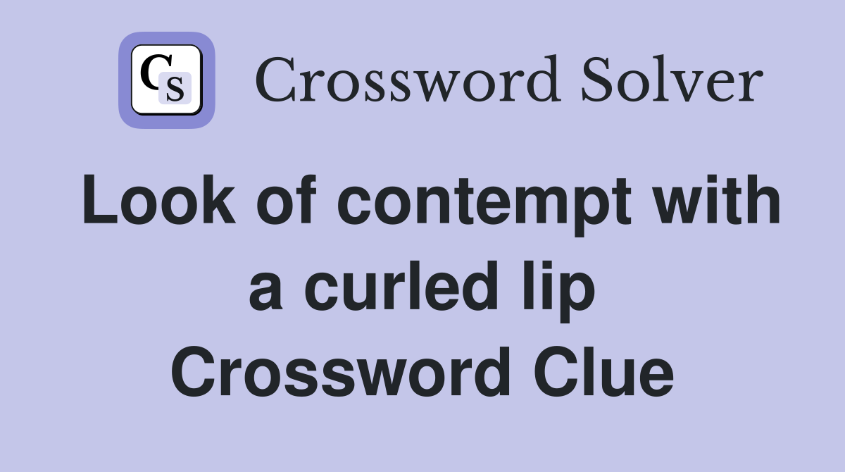 Look of contempt with a curled lip Crossword Clue Answers Crossword